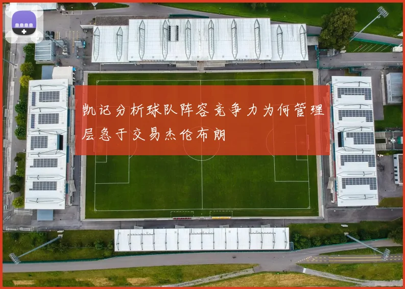 凯记分析球队阵容竞争力为何管理层急于交易杰伦布朗